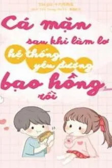 Cá Mặn Sau Khi Làm Lơ Hệ Thống Yêu Đương Bạo Hồng Rồi